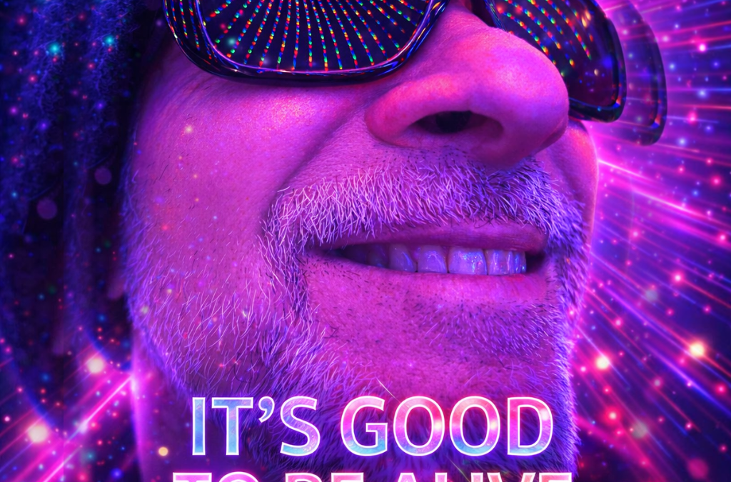 It’s Good To Be Alive